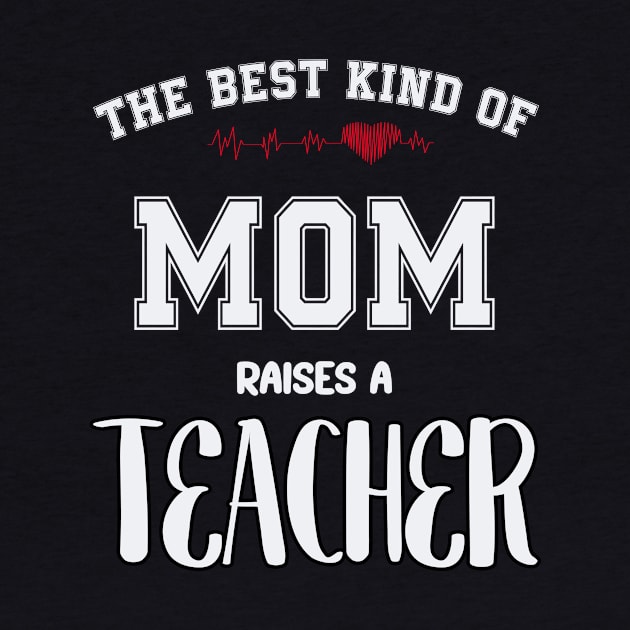 The best kind of mom raise a teacher by SCOTT CHIPMAND